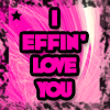 I effin` love you