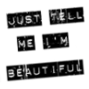 Just Tell Me I`m Beautiful